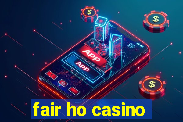 fair ho casino