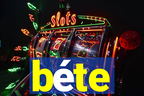 béte