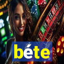 béte