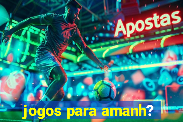 jogos para amanh?