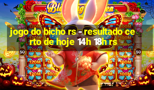 jogo do bicho rs - resultado certo de hoje 14h 18h rs