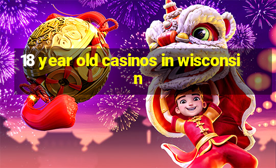 18 year old casinos in wisconsin