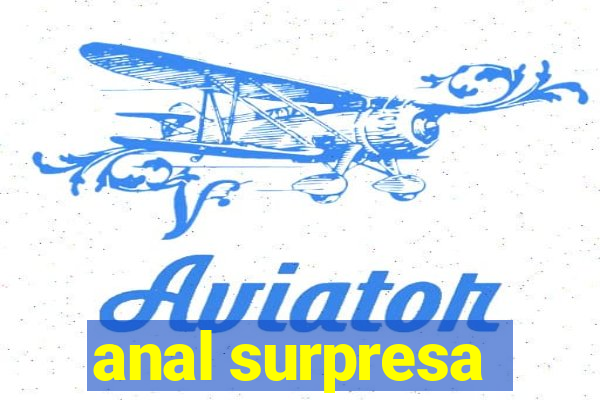 anal surpresa