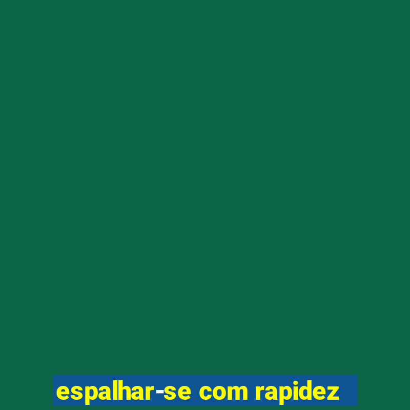 espalhar-se com rapidez