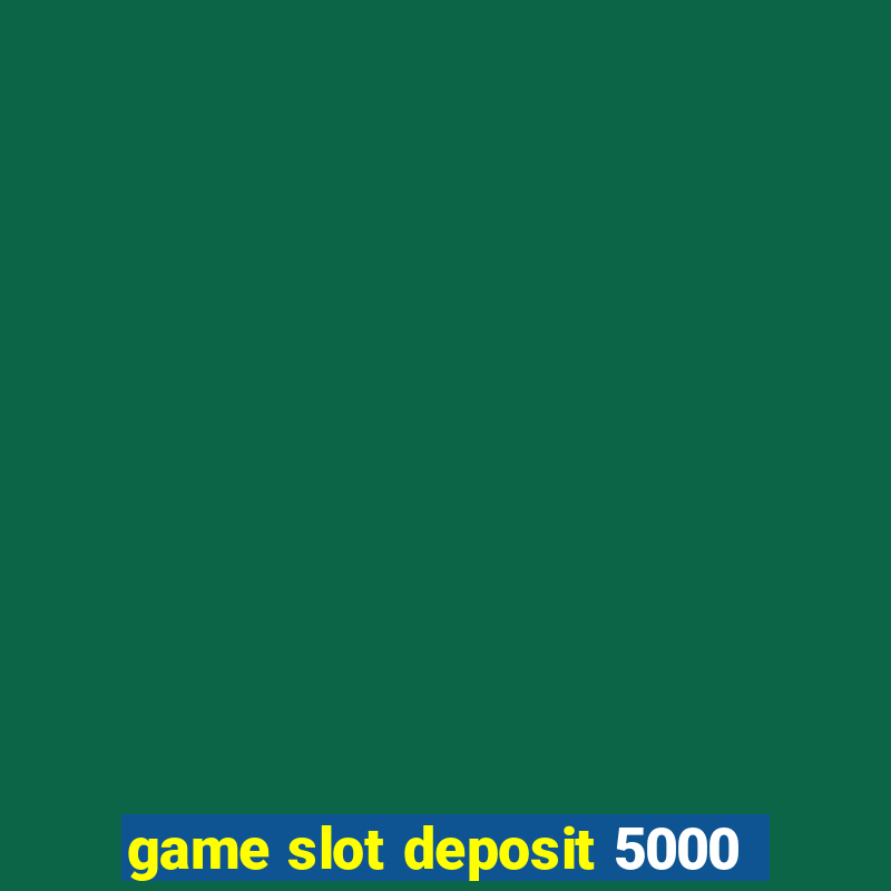 game slot deposit 5000