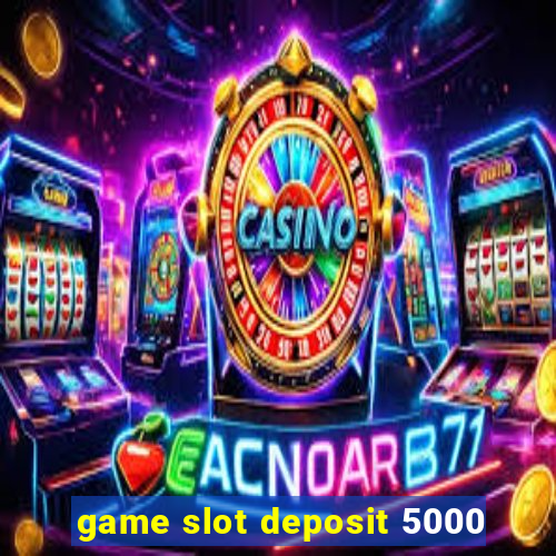 game slot deposit 5000