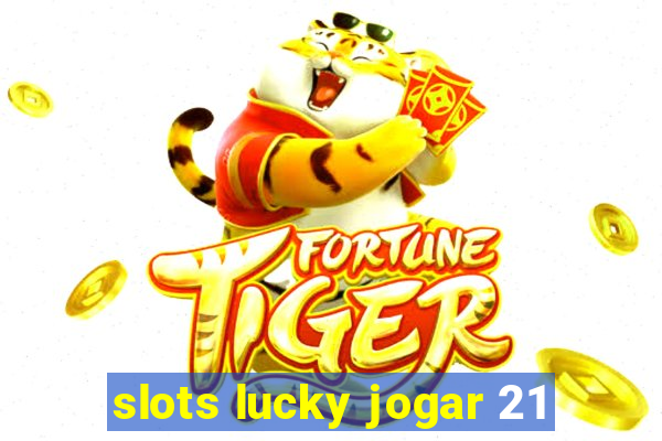 slots lucky jogar 21