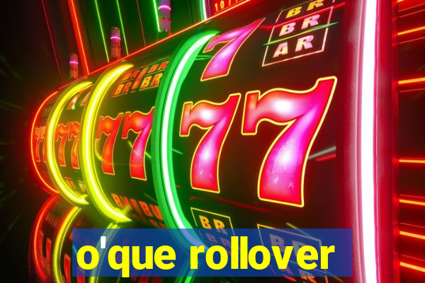 o'que rollover