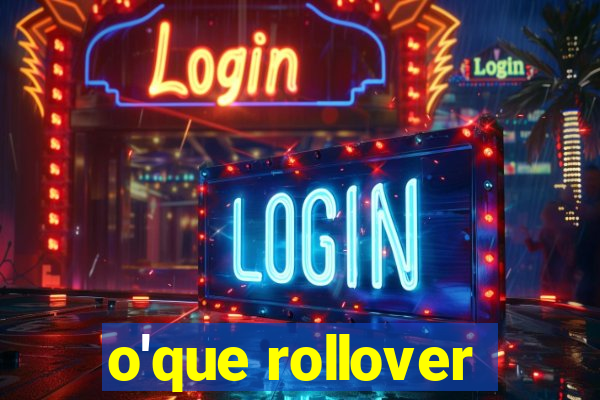 o'que rollover