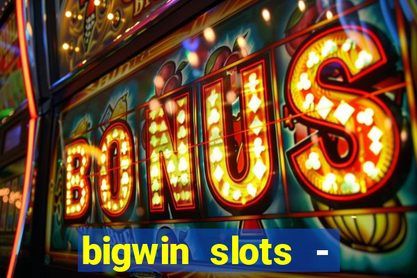 bigwin slots - slot machines