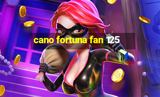 cano fortuna fan 125