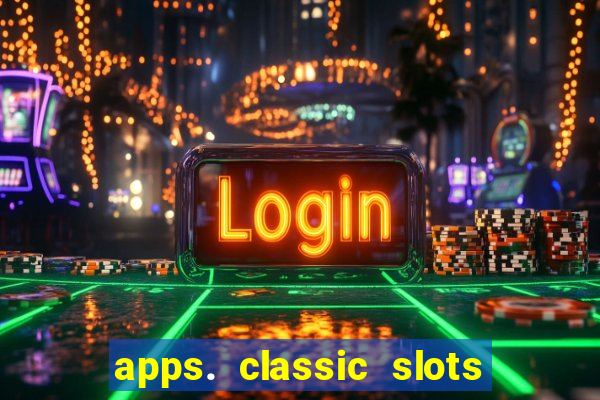 apps. classic slots - online game