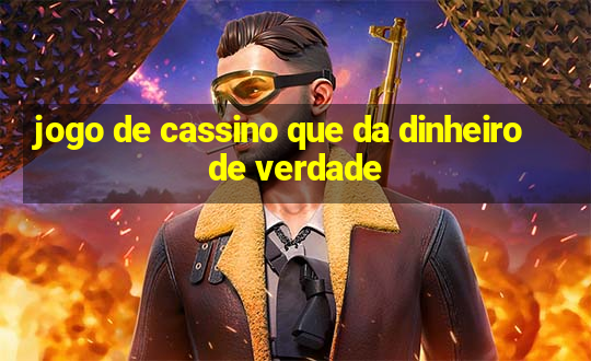 jogo de cassino que da dinheiro de verdade