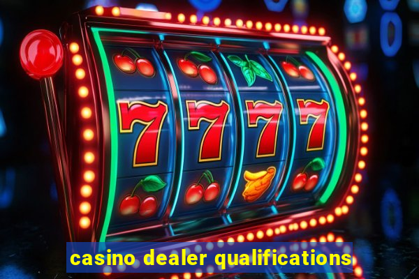 casino dealer qualifications