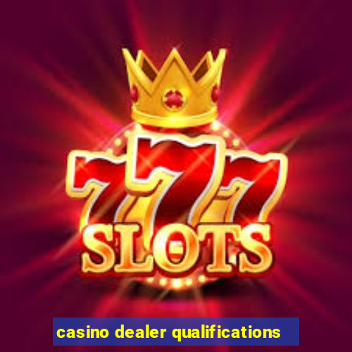 casino dealer qualifications