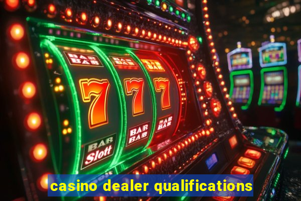 casino dealer qualifications