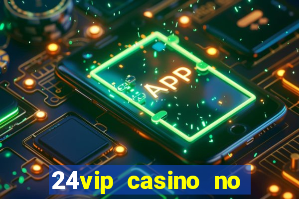 24vip casino no deposit bonus codes 2020