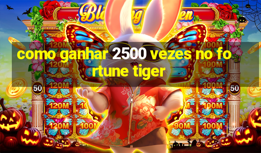 como ganhar 2500 vezes no fortune tiger