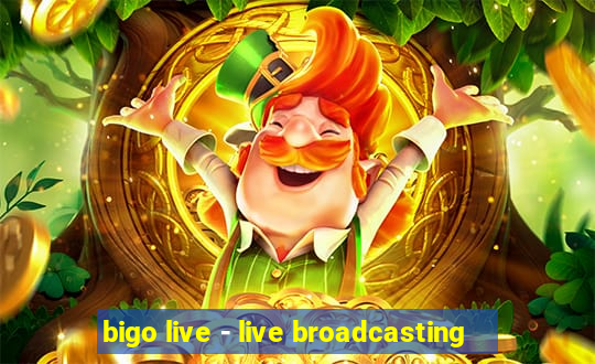 bigo live - live broadcasting