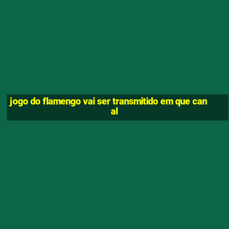 jogo do flamengo vai ser transmitido em que canal