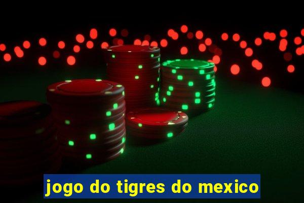 jogo do tigres do mexico