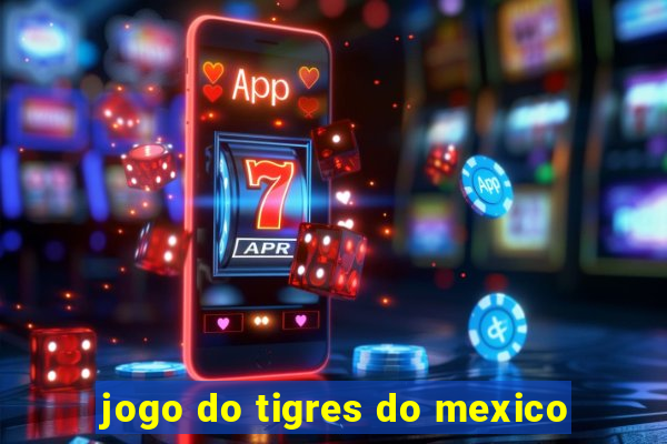 jogo do tigres do mexico