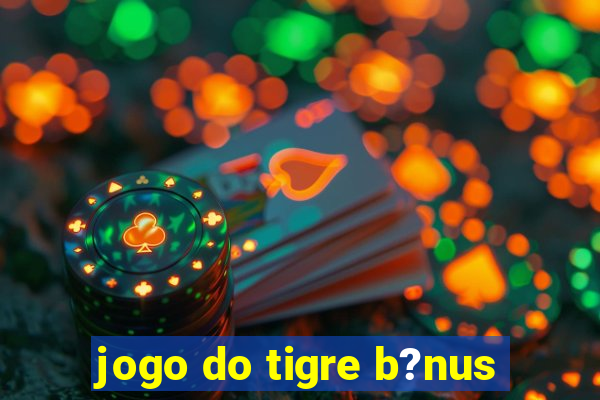 jogo do tigre b?nus