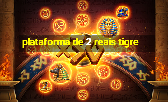 plataforma de 2 reais tigre