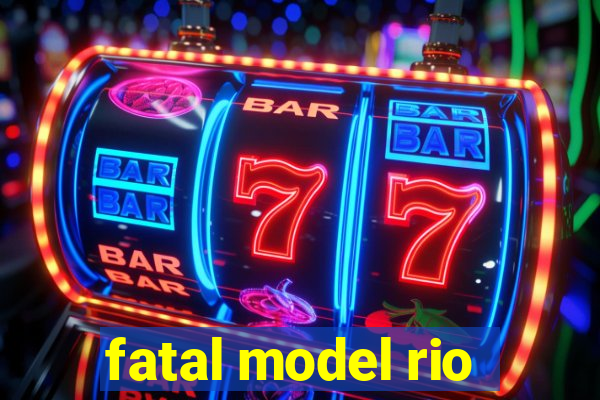 fatal model rio