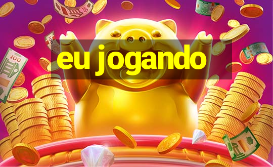 eu jogando