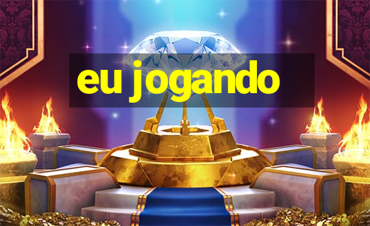 eu jogando