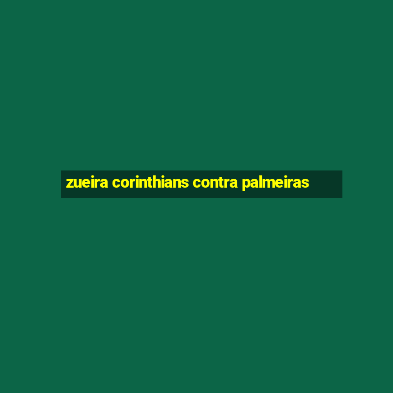 zueira corinthians contra palmeiras