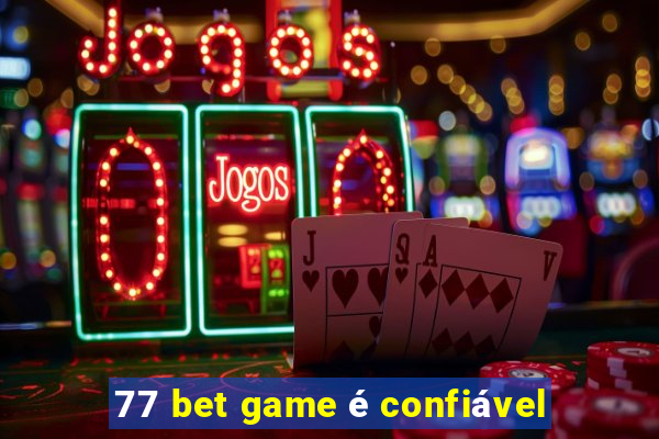 77 bet game é confiável