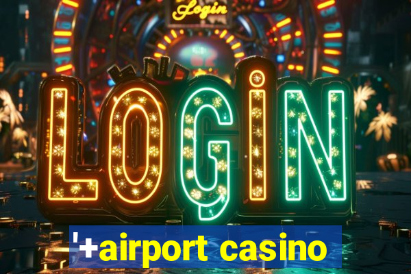 '+airport casino