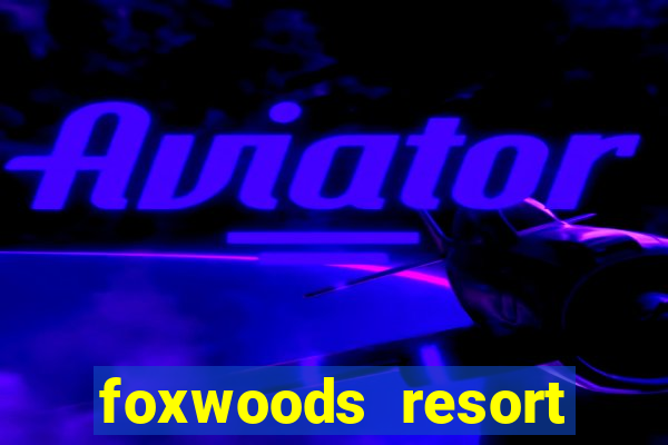 foxwoods resort casino in connecticut