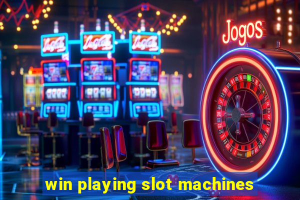 win playing slot machines