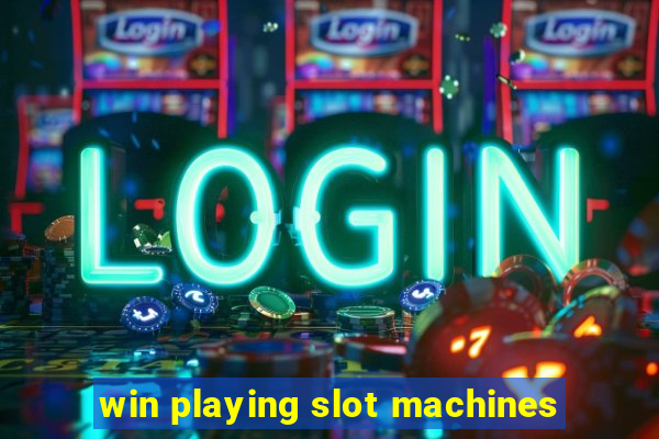 win playing slot machines