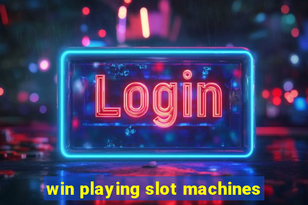 win playing slot machines