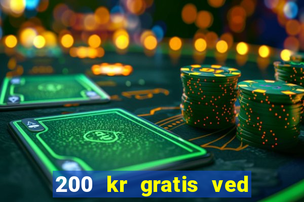 200 kr gratis ved registrering casino