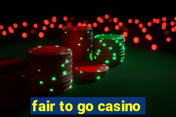 fair to go casino