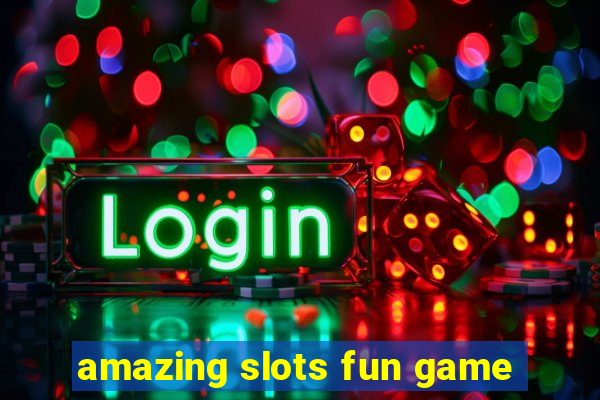 amazing slots fun game