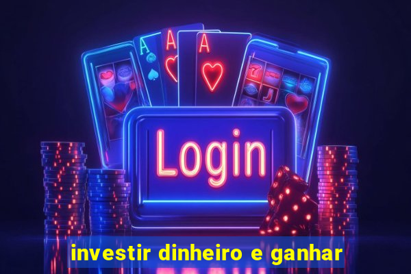 investir dinheiro e ganhar