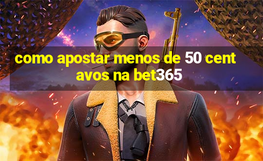 como apostar menos de 50 centavos na bet365