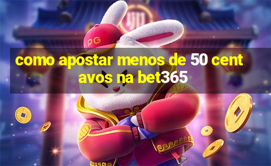 como apostar menos de 50 centavos na bet365