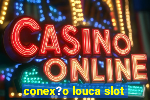 conex?o louca slot