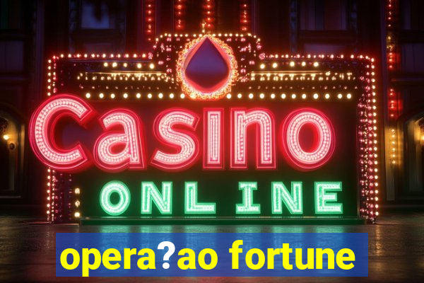 opera?ao fortune