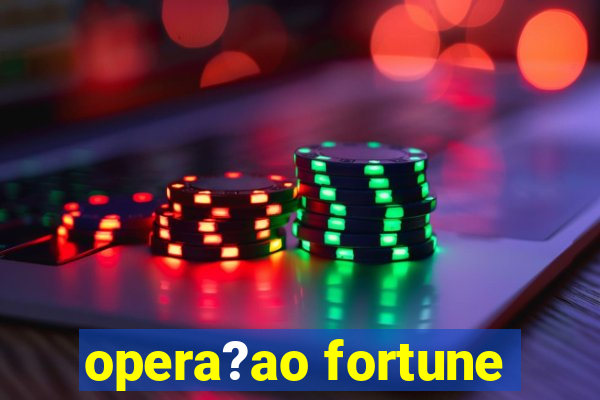 opera?ao fortune