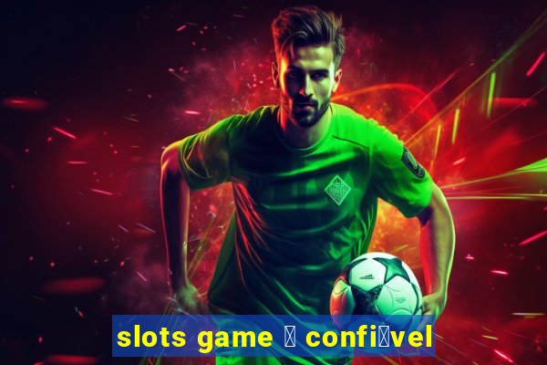 slots game 茅 confi谩vel