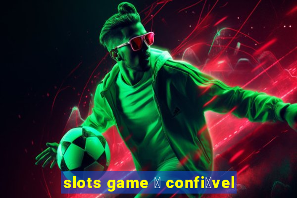 slots game 茅 confi谩vel