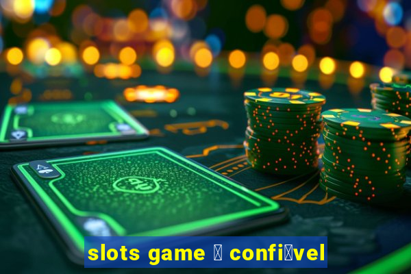 slots game 茅 confi谩vel